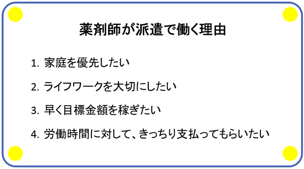 薬剤師が派遣で働く理由 1.家庭を優先したい 2.ライフワークを大切にしたい 3.早く目標金額を稼ぎたい 4.労働時間に対して、きっちり支払ってもらいたい